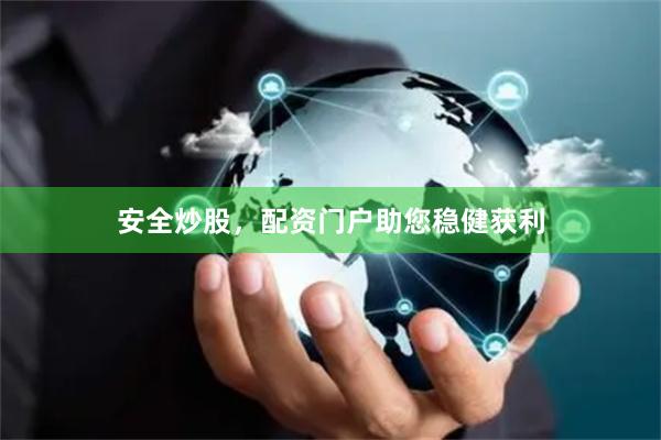 安全炒股，配资门户助您稳健获利